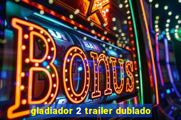 gladiador 2 trailer dublado